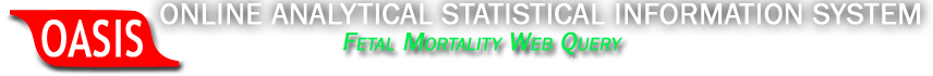 Oasis Fetal Mortality Web Query Tool